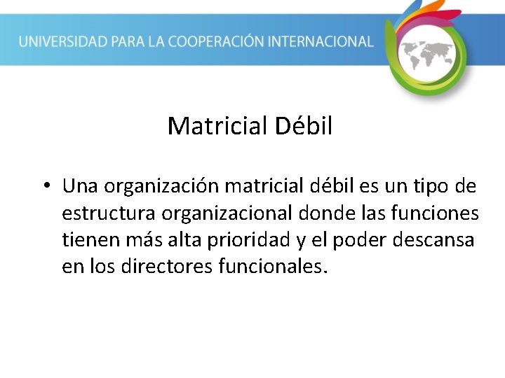 Matricial Débil • Una organización matricial débil es un tipo de estructura organizacional donde