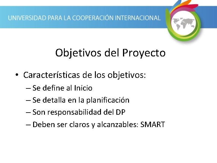 Objetivos del Proyecto • Características de los objetivos: – Se define al Inicio –
