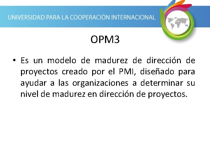 OPM 3 • Es un modelo de madurez de dirección de proyectos creado por