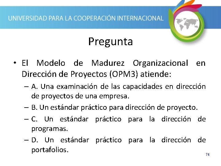 Pregunta • El Modelo de Madurez Organizacional en Dirección de Proyectos (OPM 3) atiende: