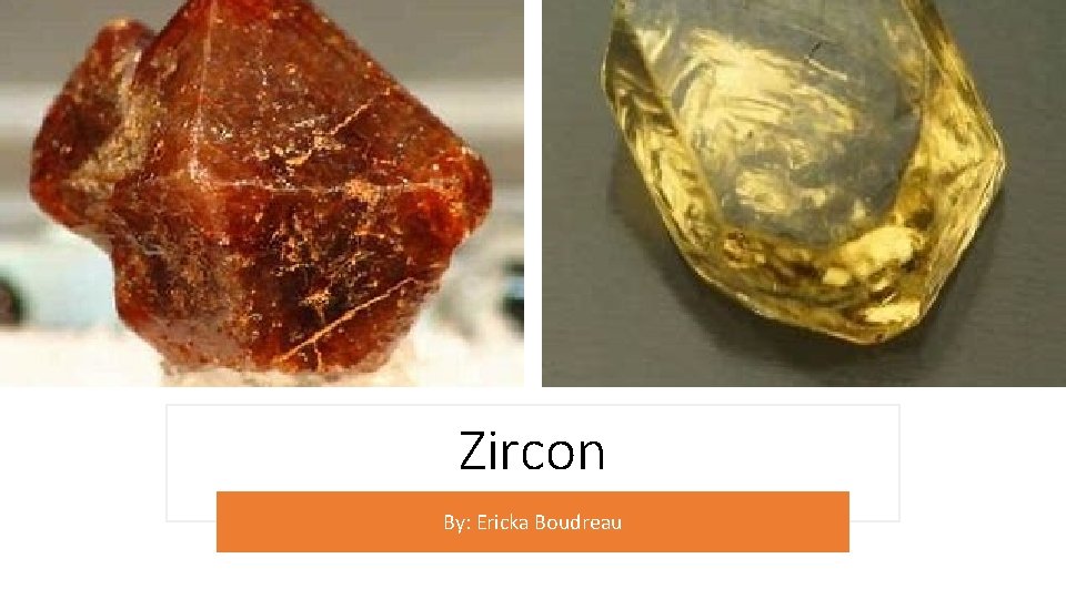 Zircon By: Ericka Boudreau 