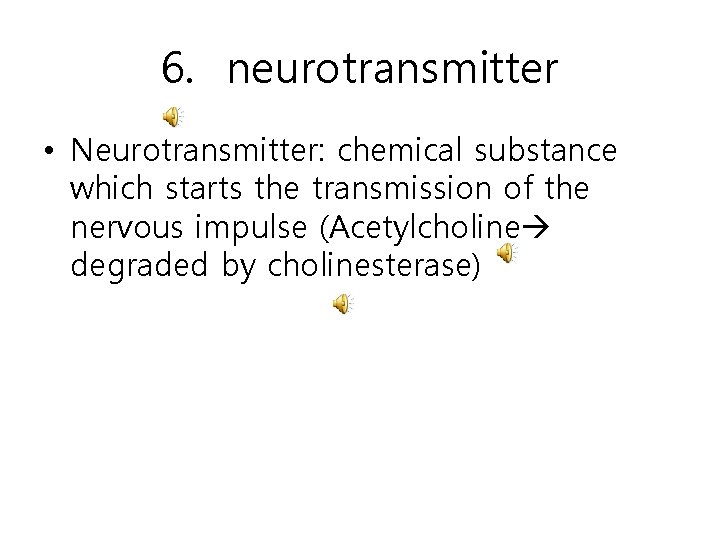 6. neurotransmitter • Neurotransmitter: chemical substance which starts the transmission of the nervous impulse