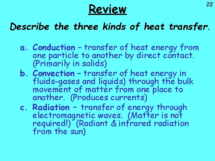 Review 22 Describe three kinds of heat transfer. a. Conduction – transfer of heat