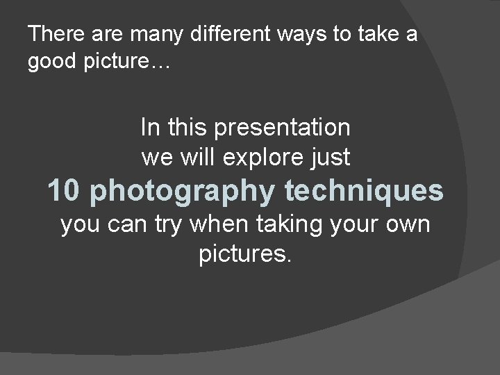 There are many different ways to take a good picture… In this presentation we There are many different ways to take a good picture… In this presentation we