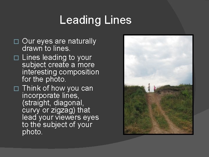 Leading Lines Our eyes are naturally drawn to lines. � Lines leading to your Leading Lines Our eyes are naturally drawn to lines. � Lines leading to your