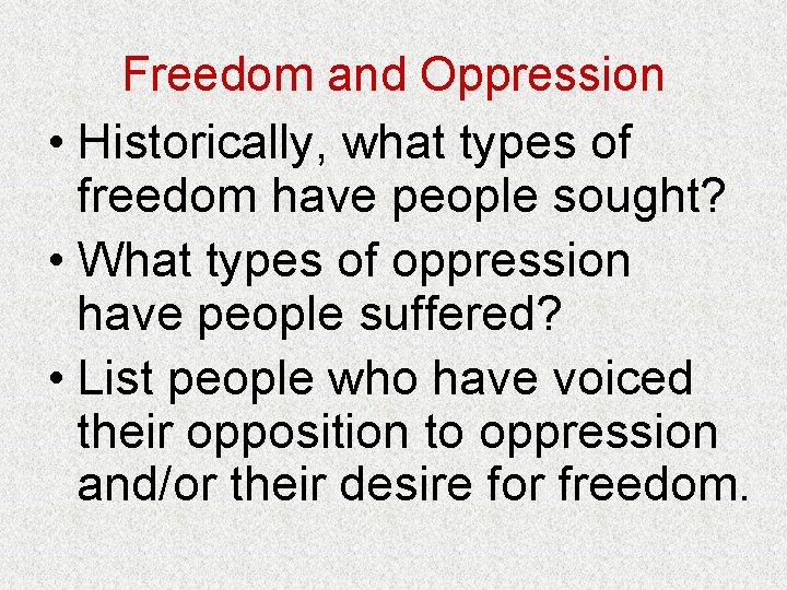 Freedom and Oppression • Historically, what types of freedom have people sought? • What