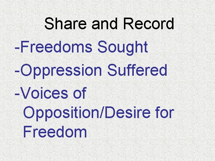 Share and Record -Freedoms Sought -Oppression Suffered -Voices of Opposition/Desire for Freedom 