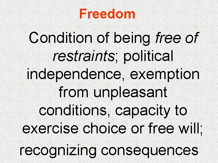 Freedom Condition of being free of restraints; political independence, exemption from unpleasant conditions, capacity