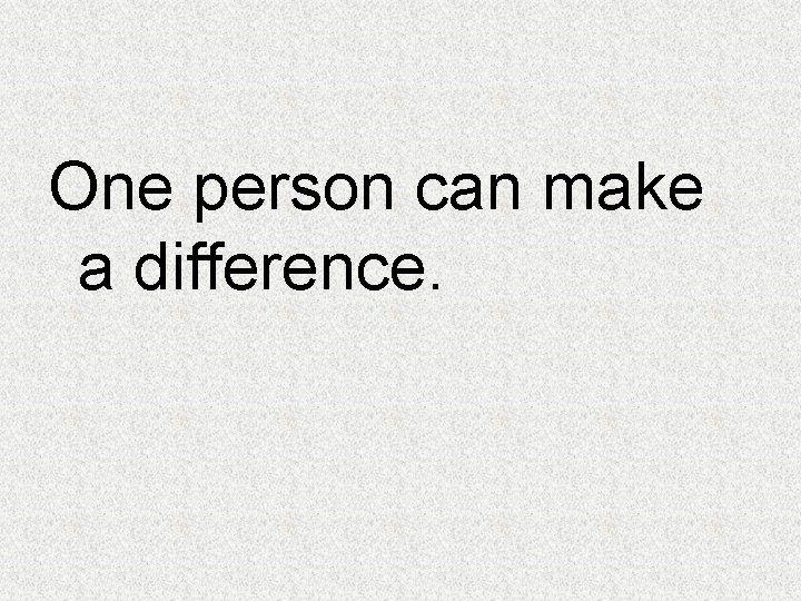 One person can make a difference. 