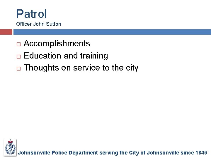 Patrol Officer John Sutton Accomplishments Education and training Thoughts on service to the city