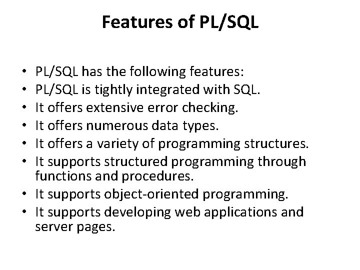 Features of PL/SQL has the following features: PL/SQL is tightly integrated with SQL. It