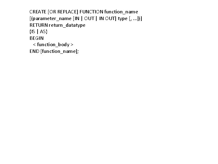 CREATE [OR REPLACE] FUNCTION function_name [(parameter_name [IN | OUT | IN OUT] type [,