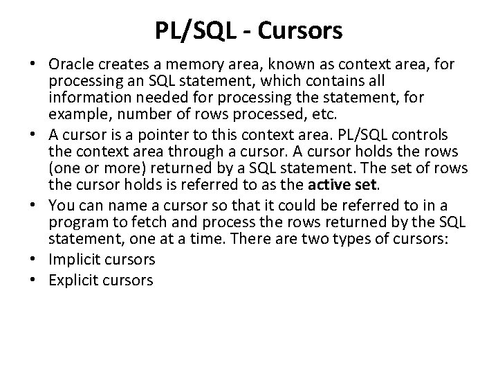 PL/SQL - Cursors • Oracle creates a memory area, known as context area, for