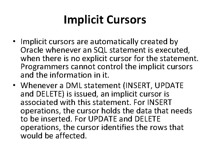 Implicit Cursors • Implicit cursors are automatically created by Oracle whenever an SQL statement