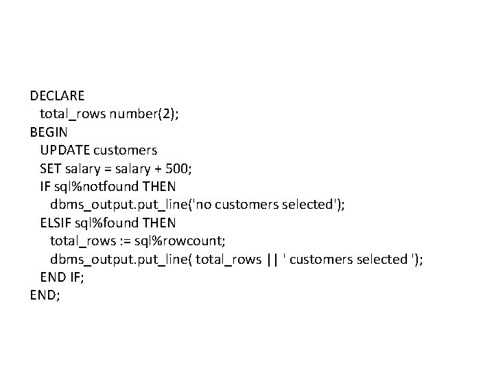 DECLARE total_rows number(2); BEGIN UPDATE customers SET salary = salary + 500; IF sql%notfound