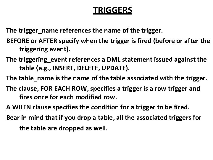 TRIGGERS The trigger_name references the name of the trigger. BEFORE or AFTER specify when