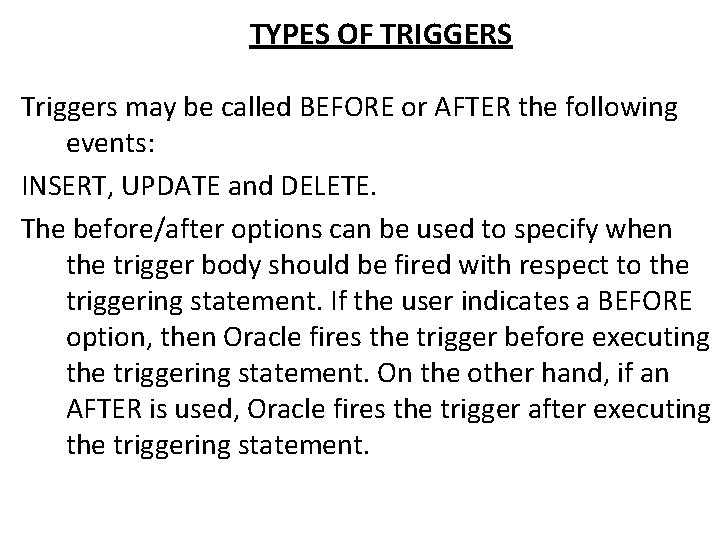 TYPES OF TRIGGERS Triggers may be called BEFORE or AFTER the following events: INSERT,