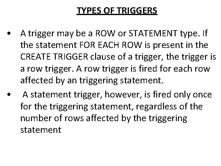 TYPES OF TRIGGERS • A trigger may be a ROW or STATEMENT type. If