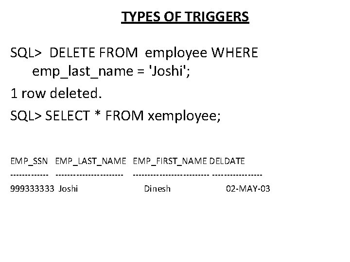 TYPES OF TRIGGERS SQL> DELETE FROM employee WHERE emp_last_name = 'Joshi'; 1 row deleted.