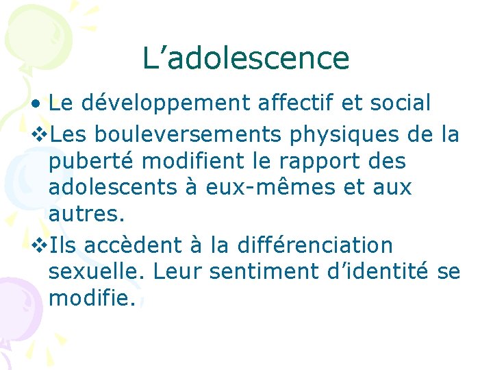 L’adolescence • Le développement affectif et social v. Les bouleversements physiques de la puberté