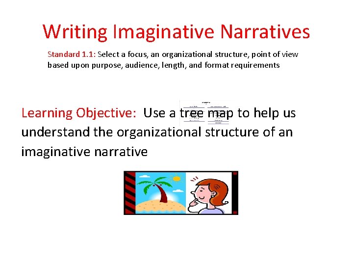 Writing Imaginative Narratives Standard 1. 1: Select a focus, an organizational structure, point of
