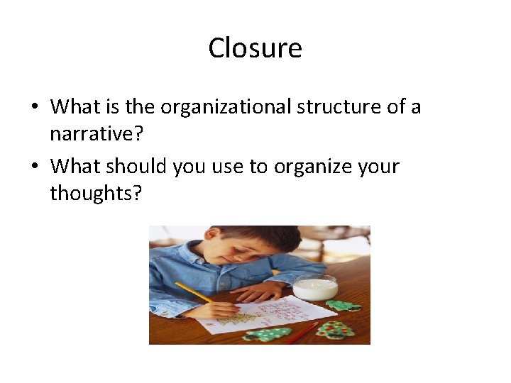 Closure • What is the organizational structure of a narrative? • What should you