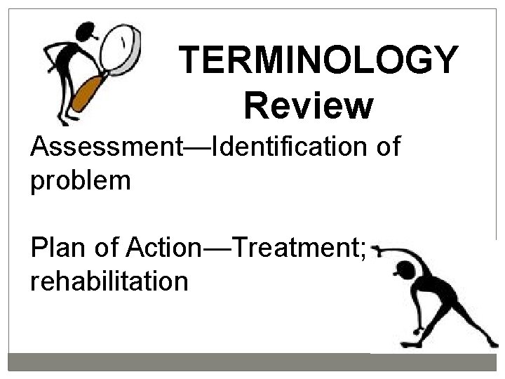 TERMINOLOGY Review Assessment—Identification of problem Plan of Action—Treatment; rehabilitation 