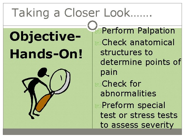 Taking a Closer Look……. Objective. Hands-On! Perform Palpation Check anatomical structures to determine points