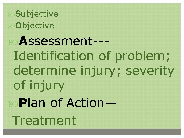  Subjective Objective Assessment--- Identification of problem; determine injury; severity of injury Plan of