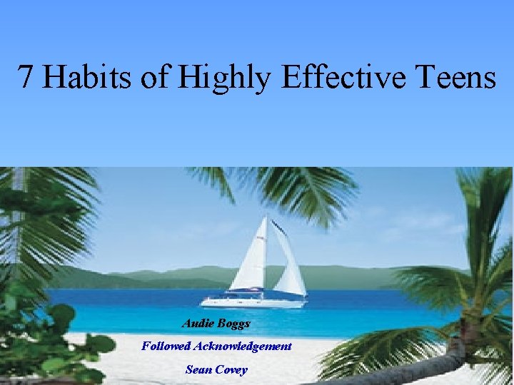 7 Habits of Highly Effective Teens Audie Boggs Followed Acknowledgement Sean Covey 