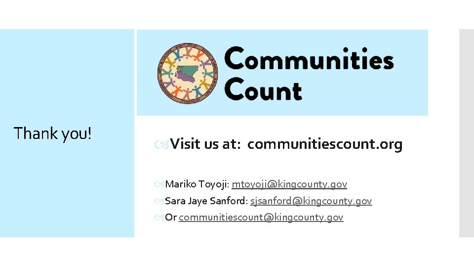 Thank you! Visit us at: communitiescount. org Mariko Toyoji: mtoyoji@kingcounty. gov Sara Jaye Sanford: