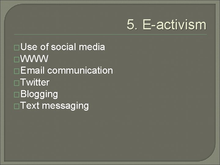 5. E-activism �Use of social media �WWW �Email communication �Twitter �Blogging �Text messaging 