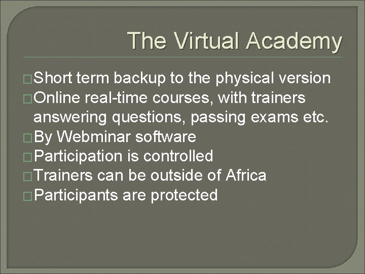 The Virtual Academy �Short term backup to the physical version �Online real-time courses, with