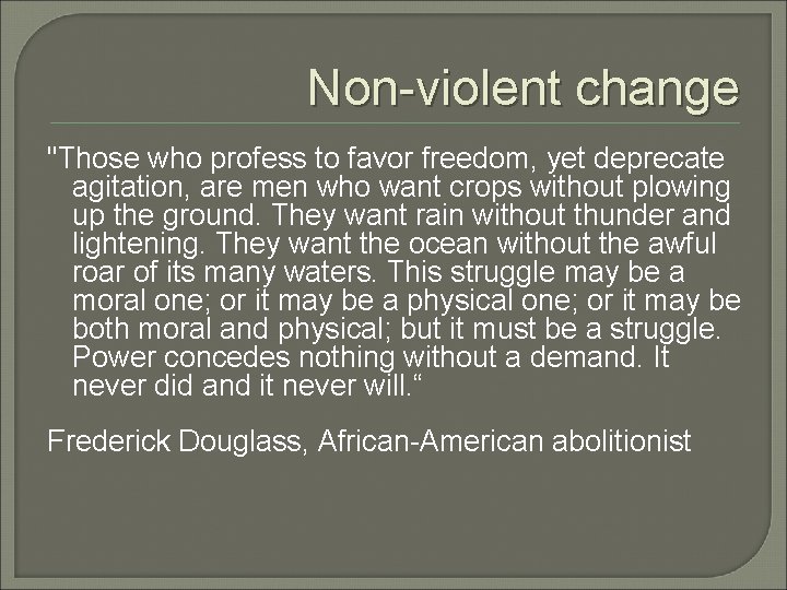 Non-violent change "Those who profess to favor freedom, yet deprecate agitation, are men who