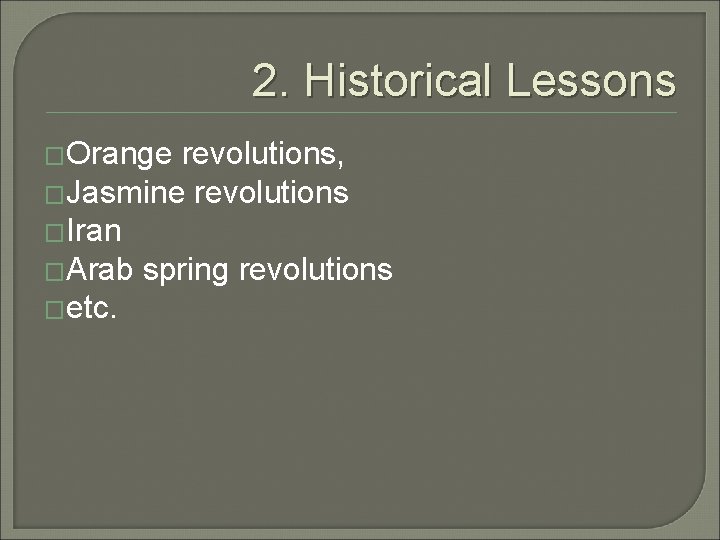 2. Historical Lessons �Orange revolutions, �Jasmine revolutions �Iran �Arab spring revolutions �etc. 