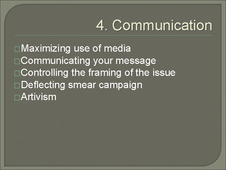 4. Communication �Maximizing use of media �Communicating your message �Controlling the framing of the