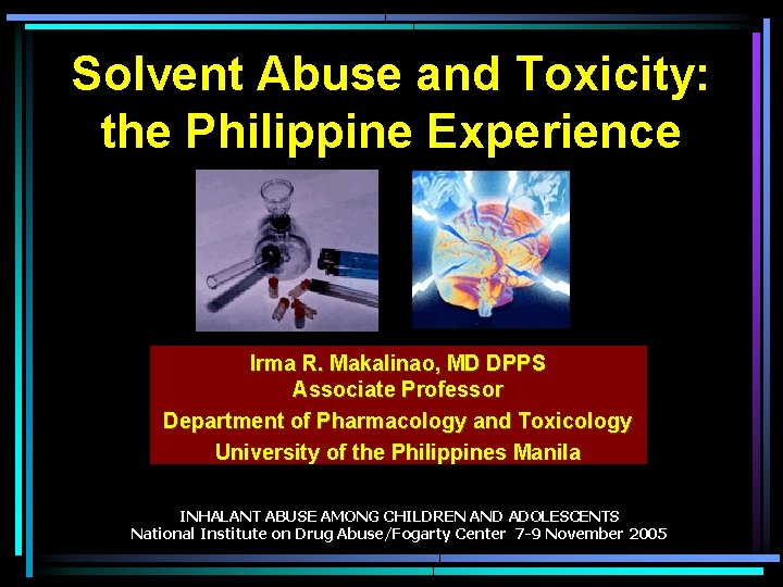 Solvent Abuse and Toxicity: the Philippine Experience Irma R. Makalinao, MD DPPS Associate Professor