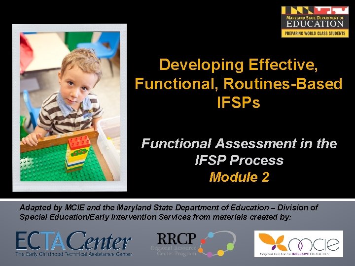 Developing Effective, Functional, Routines-Based IFSPs Functional Assessment in the IFSP Process Module 2 Adapted