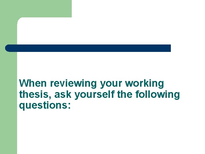 When reviewing your working thesis, ask yourself the following questions: 