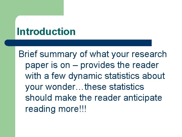 Introduction Brief summary of what your research paper is on – provides the reader