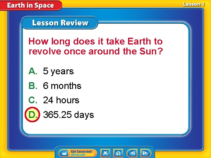 How long does it take Earth to revolve once around the Sun? A. 5