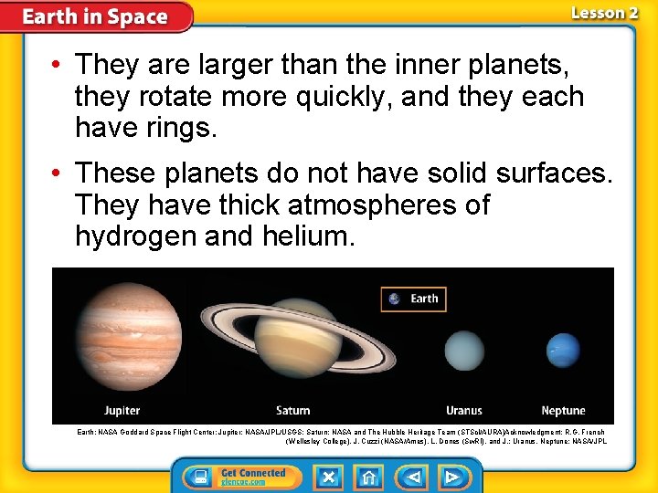  • They are larger than the inner planets, they rotate more quickly, and