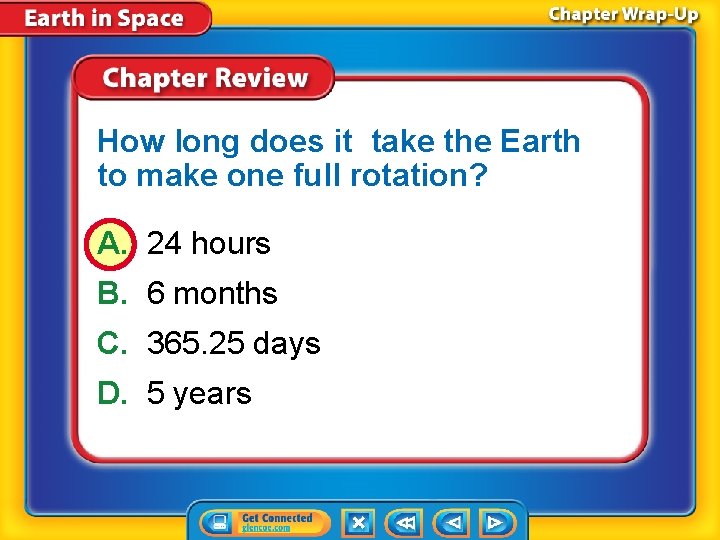 How long does it take the Earth to make one full rotation? A. 24