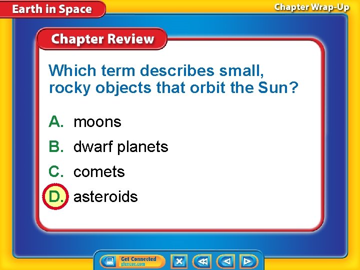 Which term describes small, rocky objects that orbit the Sun? A. moons B. dwarf