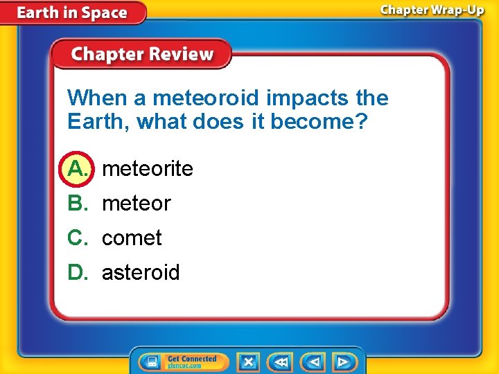 When a meteoroid impacts the Earth, what does it become? A. meteorite B. meteor