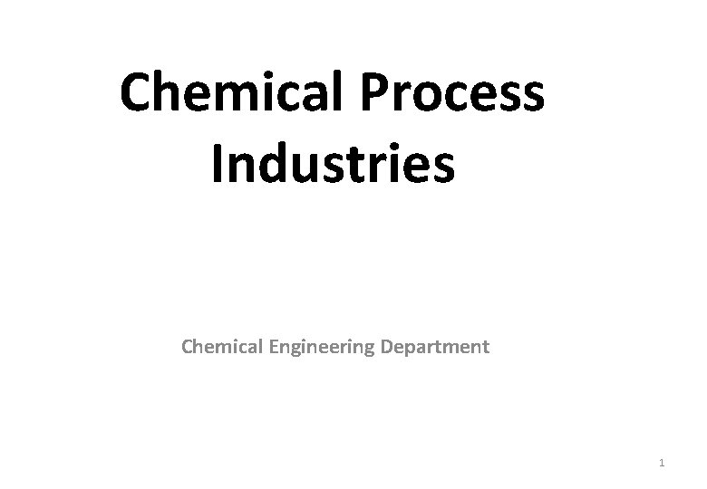 Chemical Process Industries Chemical Engineering Department 1 Chemical Process Industries Chemical Engineering Department 1