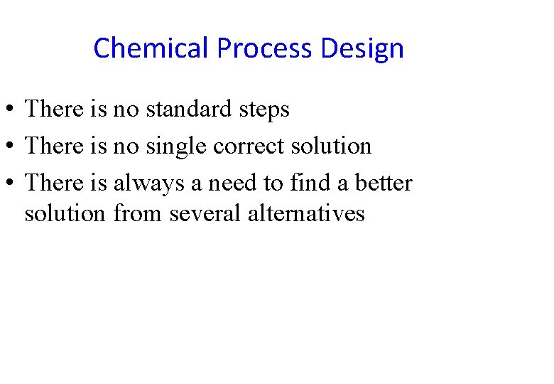 Chemical Process Design • There is no standard steps • There is no single Chemical Process Design • There is no standard steps • There is no single