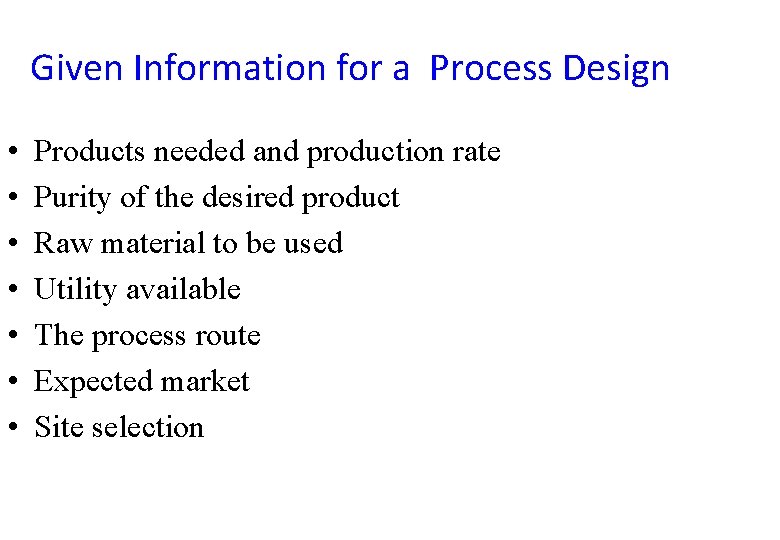 Given Information for a Process Design • • Products needed and production rate Purity Given Information for a Process Design • • Products needed and production rate Purity