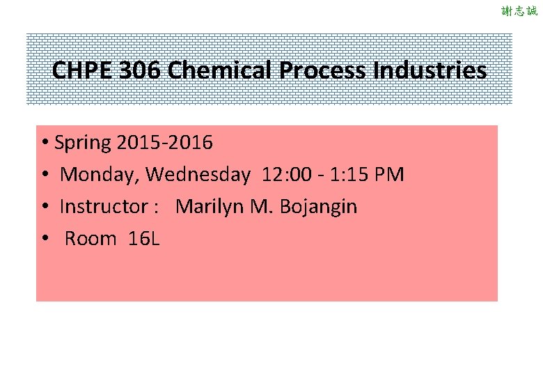 謝志誠 CHPE 306 Chemical Process Industries • Spring 2015 -2016 • Monday, Wednesday 12: 謝志誠 CHPE 306 Chemical Process Industries • Spring 2015 -2016 • Monday, Wednesday 12: