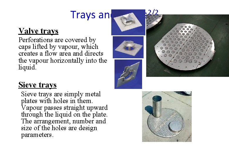 Trays and Plates 2/2 Valve trays Perforations are covered by caps lifted by vapour, Trays and Plates 2/2 Valve trays Perforations are covered by caps lifted by vapour,